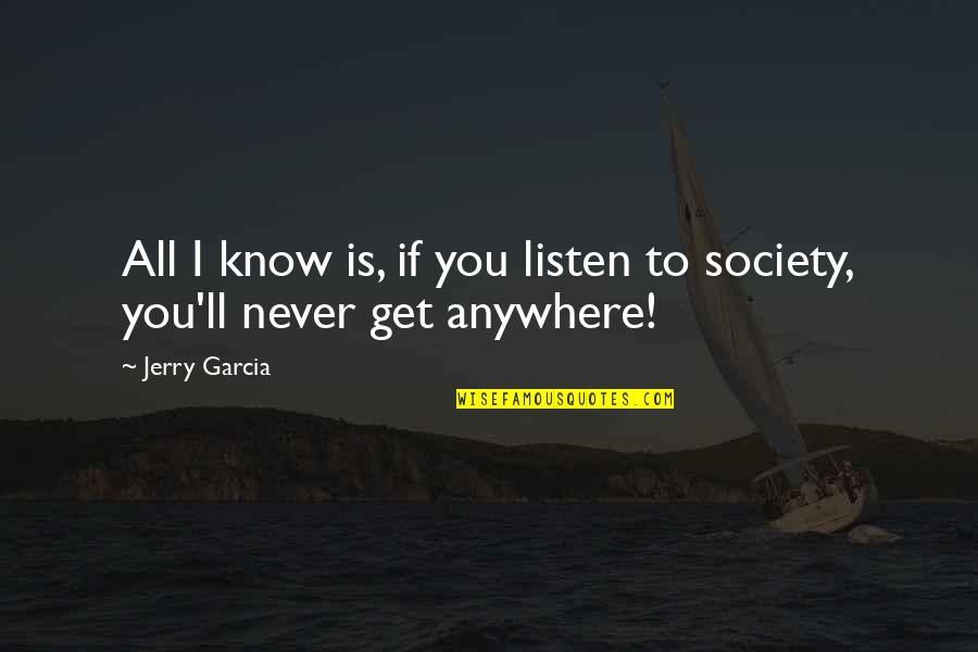 You Never Listen Quotes By Jerry Garcia: All I know is, if you listen to