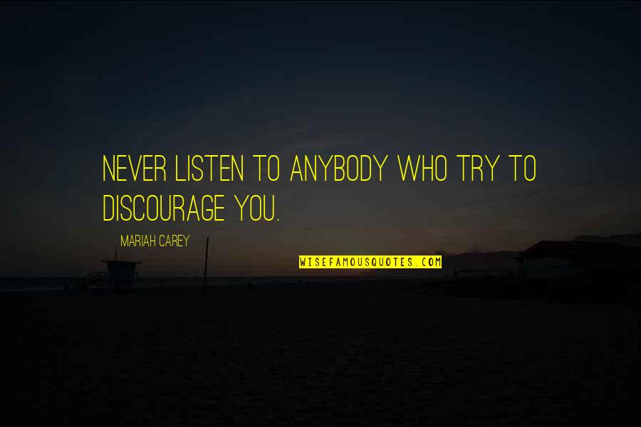 You Never Listen Quotes By Mariah Carey: Never listen to anybody who try to discourage