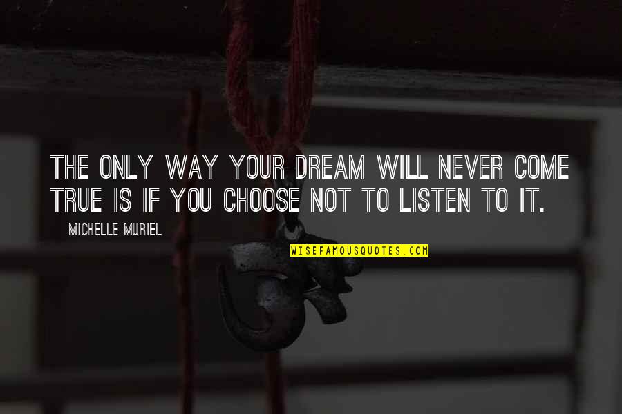 You Never Listen Quotes By Michelle Muriel: The only way your dream will never come