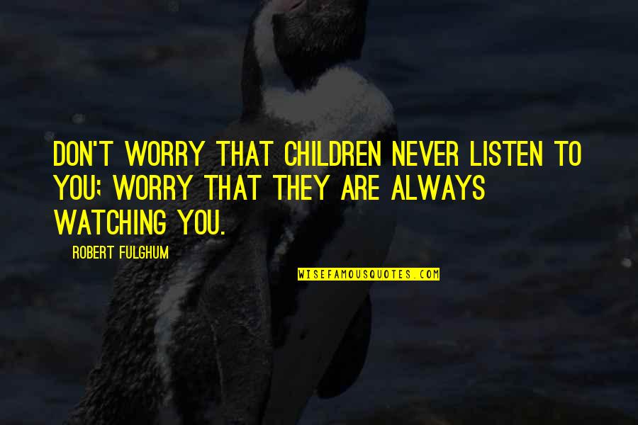 You Never Listen Quotes By Robert Fulghum: Don't worry that children never listen to you;