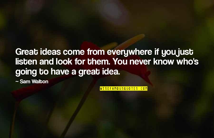 You Never Listen Quotes By Sam Walton: Great ideas come from everywhere if you just