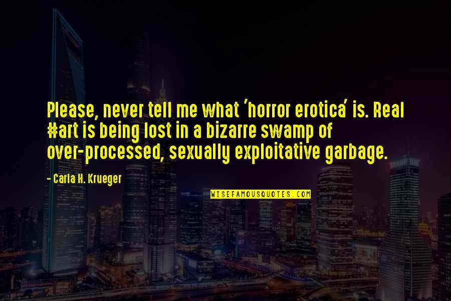You Never Lost Me Quotes By Carla H. Krueger: Please, never tell me what 'horror erotica' is. You Never Lost Me Quotes By Carla H. Krueger: Please, never tell me what 'horror erotica' is.