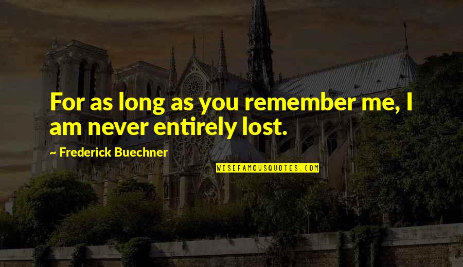 You Never Lost Me Quotes By Frederick Buechner: For as long as you remember me, I You Never Lost Me Quotes By Frederick Buechner: For as long as you remember me, I