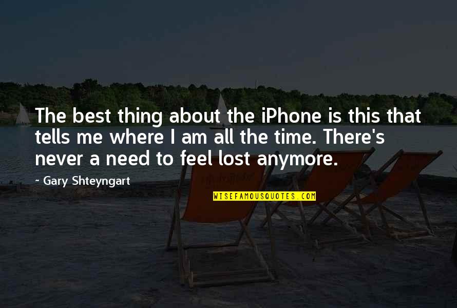 You Never Lost Me Quotes By Gary Shteyngart: The best thing about the iPhone is this You Never Lost Me Quotes By Gary Shteyngart: The best thing about the iPhone is this