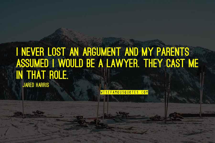 You Never Lost Me Quotes By Jared Harris: I never lost an argument and my parents You Never Lost Me Quotes By Jared Harris: I never lost an argument and my parents