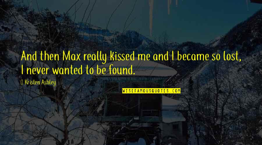 You Never Lost Me Quotes By Kristen Ashley: And then Max really kissed me and I