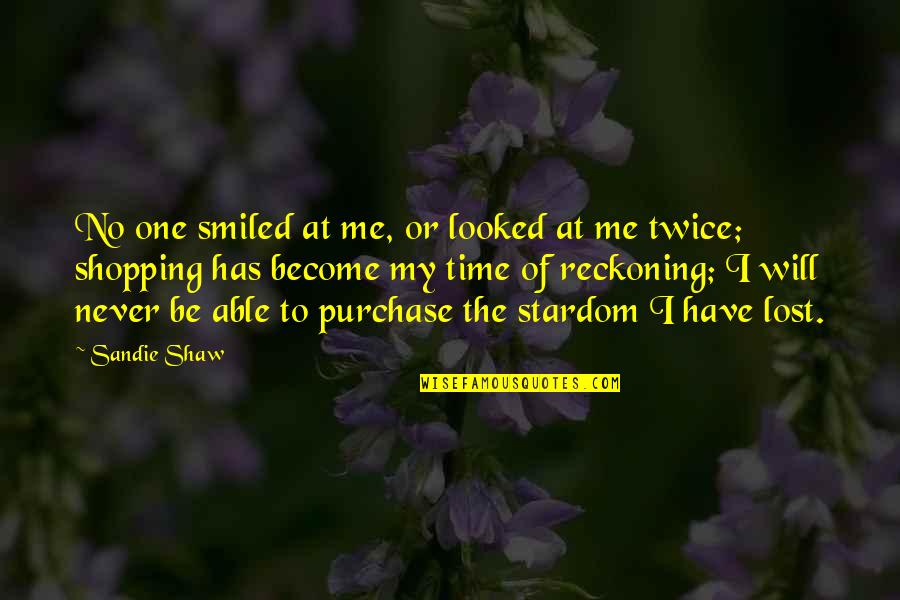 You Never Lost Me Quotes By Sandie Shaw: No one smiled at me, or looked at You Never Lost Me Quotes By Sandie Shaw: No one smiled at me, or looked at