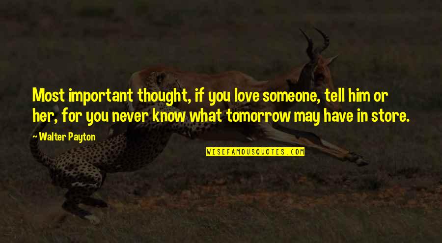 You Never Love Her Quotes By Walter Payton: Most important thought, if you love someone, tell