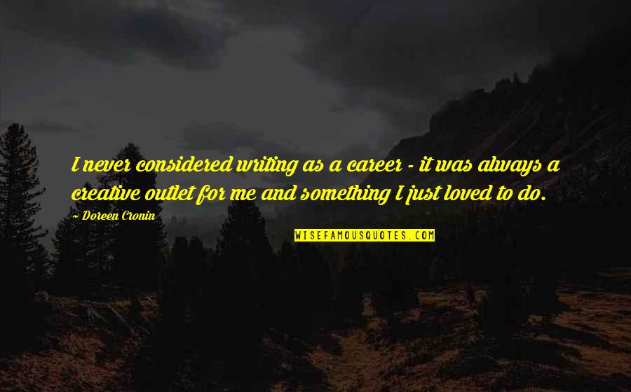 You Never Loved Me Quotes By Doreen Cronin: I never considered writing as a career - You Never Loved Me Quotes By Doreen Cronin: I never considered writing as a career -