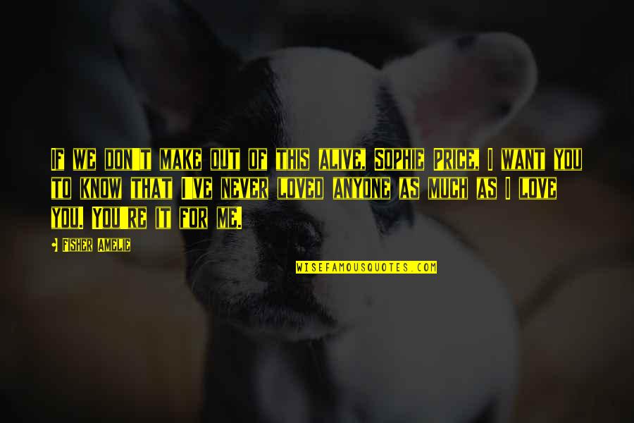 You Never Loved Me Quotes By Fisher Amelie: If we don't make out of this alive, You Never Loved Me Quotes By Fisher Amelie: If we don't make out of this alive,
