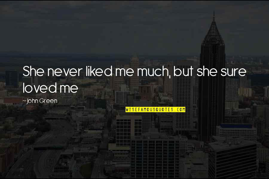 You Never Loved Me Quotes By John Green: She never liked me much, but she sure