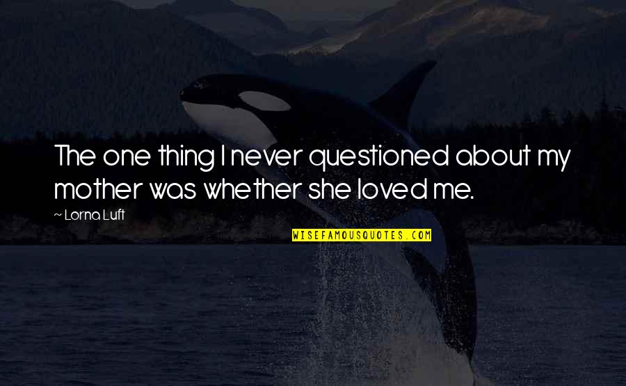 You Never Loved Me Quotes By Lorna Luft: The one thing I never questioned about my