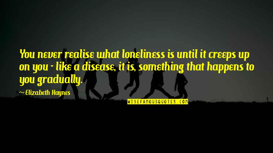 You Never Realise Quotes By Elizabeth Haynes: You never realise what loneliness is until it