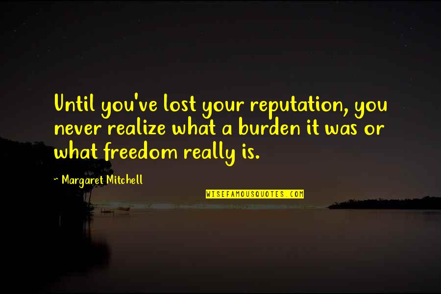 You Never Realize Quotes By Margaret Mitchell: Until you've lost your reputation, you never realize