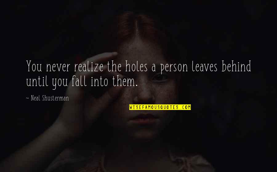 You Never Realize Quotes By Neal Shusterman: You never realize the holes a person leaves