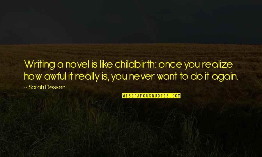 You Never Realize Quotes By Sarah Dessen: Writing a novel is like childbirth: once you