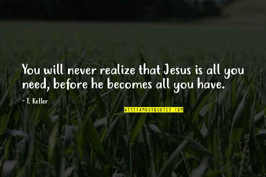 You Never Realize Quotes By T. Keller: You will never realize that Jesus is all
