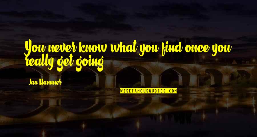 You Never Really Know Quotes By Jan Hammer: You never know what you find once you
