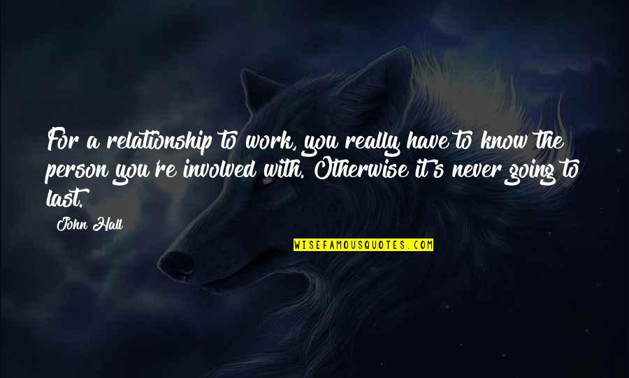 You Never Really Know Quotes By John Hall: For a relationship to work, you really have