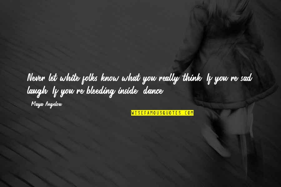 You Never Really Know Quotes By Maya Angelou: Never let white folks know what you really