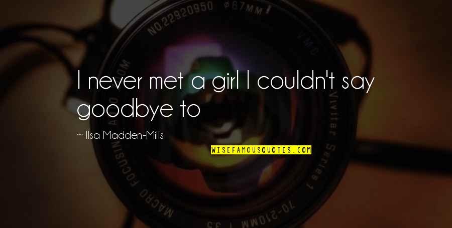 You Never Say Goodbye Quotes By Ilsa Madden-Mills: I never met a girl I couldn't say You Never Say Goodbye Quotes By Ilsa Madden-Mills: I never met a girl I couldn't say