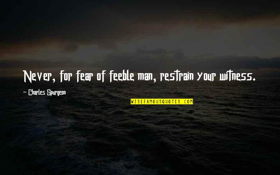 You Never Stop Loving Your First Love Quotes By Charles Spurgeon: Never, for fear of feeble man, restrain your