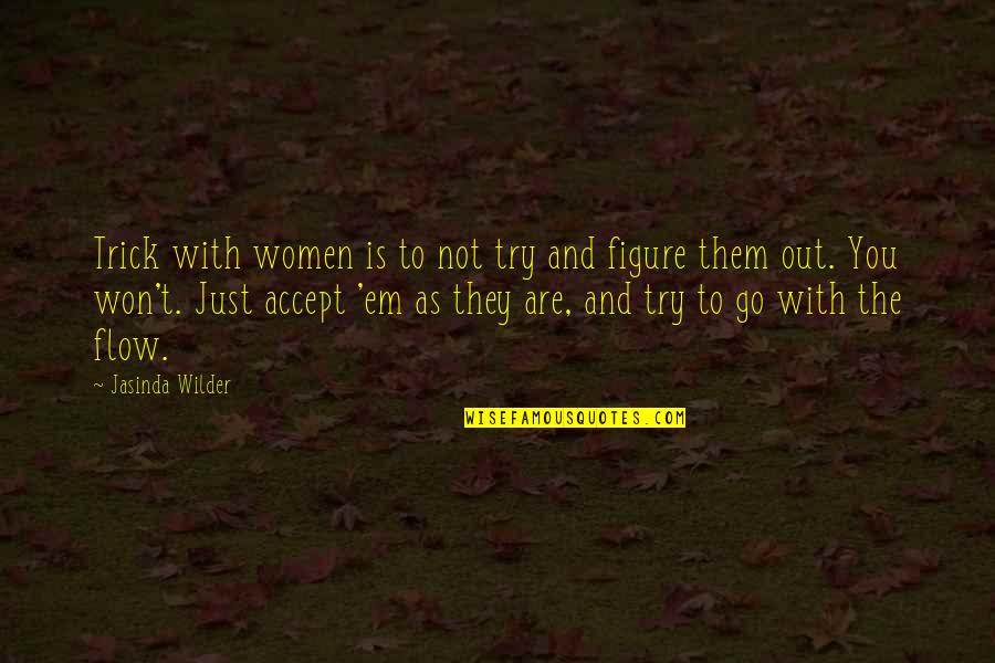 You Never Stop Loving Your First Love Quotes By Jasinda Wilder: Trick with women is to not try and