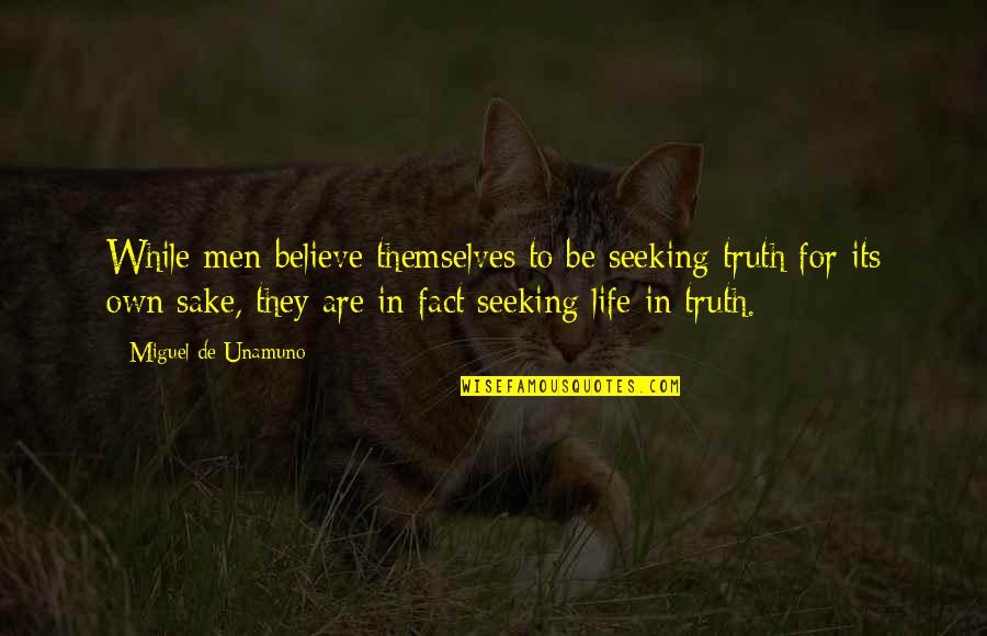 You Never Stop Loving Your First Love Quotes By Miguel De Unamuno: While men believe themselves to be seeking truth