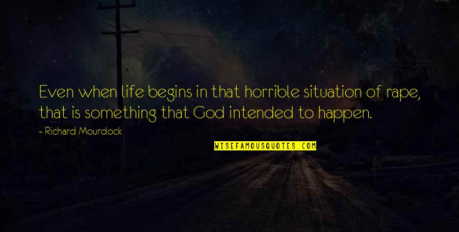 You Never Stop Loving Your First Love Quotes By Richard Mourdock: Even when life begins in that horrible situation