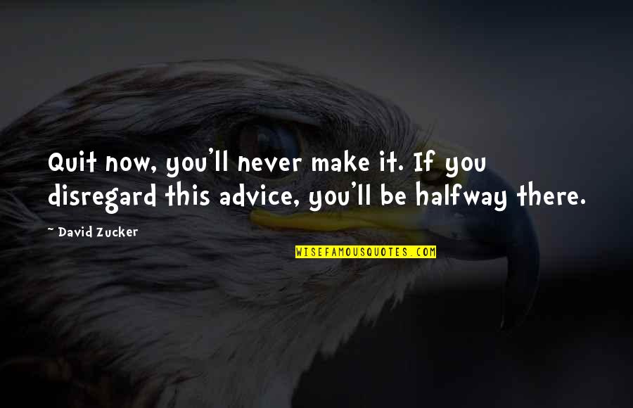 You Never There Quotes By David Zucker: Quit now, you'll never make it. If you