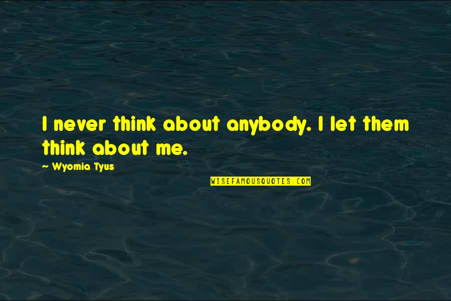 You Never Think About Me Quotes By Wyomia Tyus: I never think about anybody. I let them