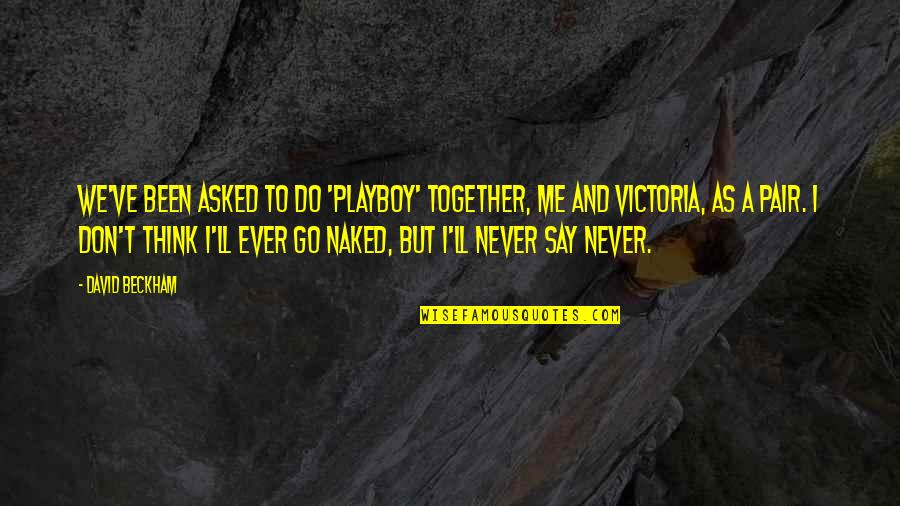 You Never Think Of Me Quotes By David Beckham: We've been asked to do 'Playboy' together, me