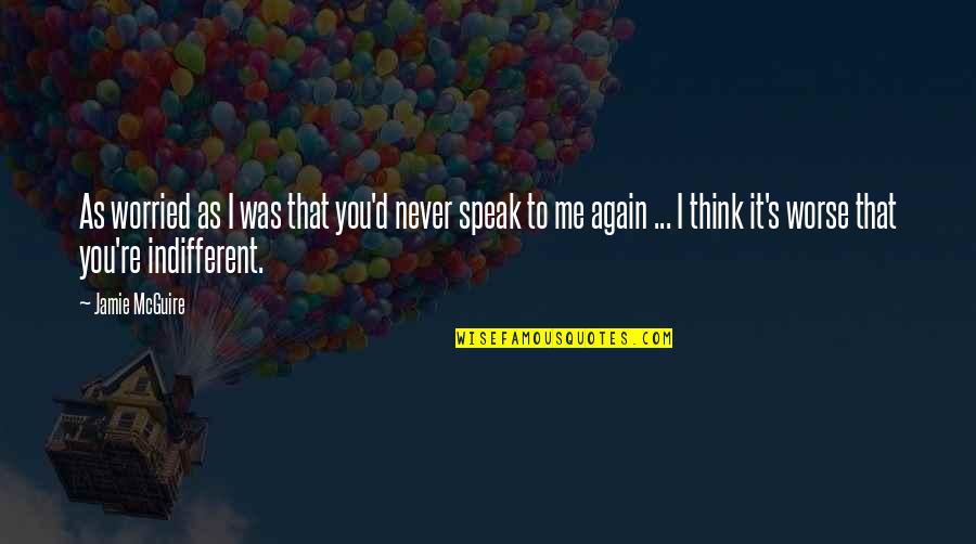 You Never Think Of Me Quotes By Jamie McGuire: As worried as I was that you'd never