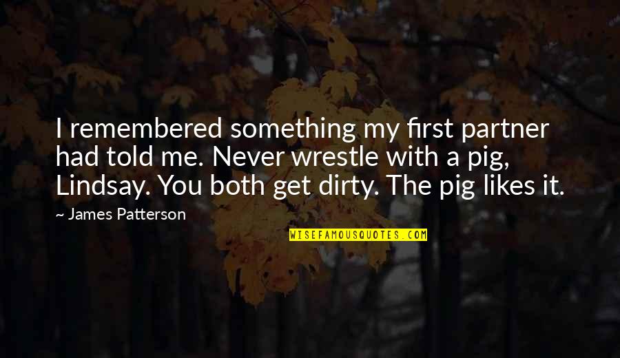 You Never Told Me Quotes By James Patterson: I remembered something my first partner had told