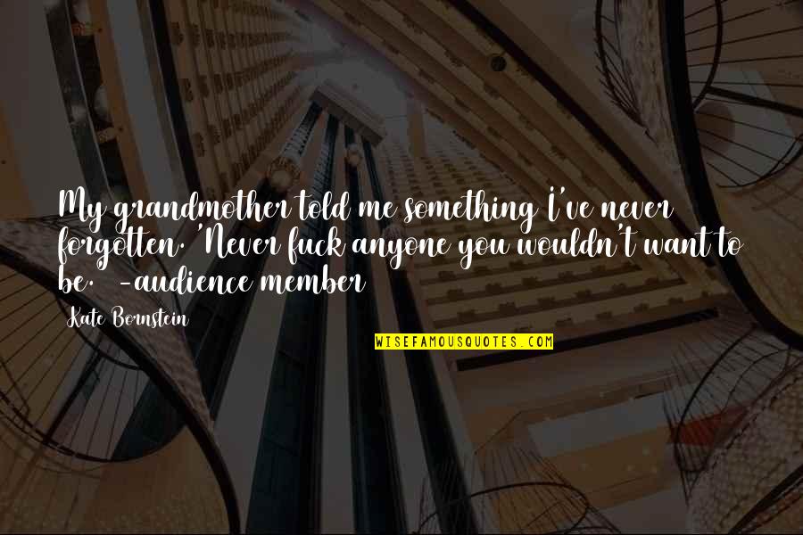 You Never Told Me Quotes By Kate Bornstein: My grandmother told me something I've never forgotten.