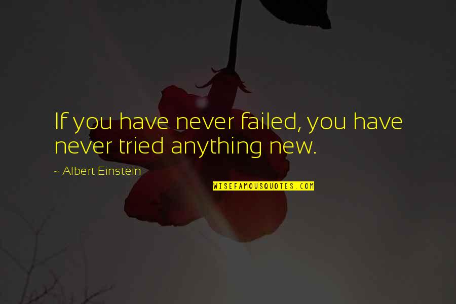 You Never Tried Quotes By Albert Einstein: If you have never failed, you have never You Never Tried Quotes By Albert Einstein: If you have never failed, you have never