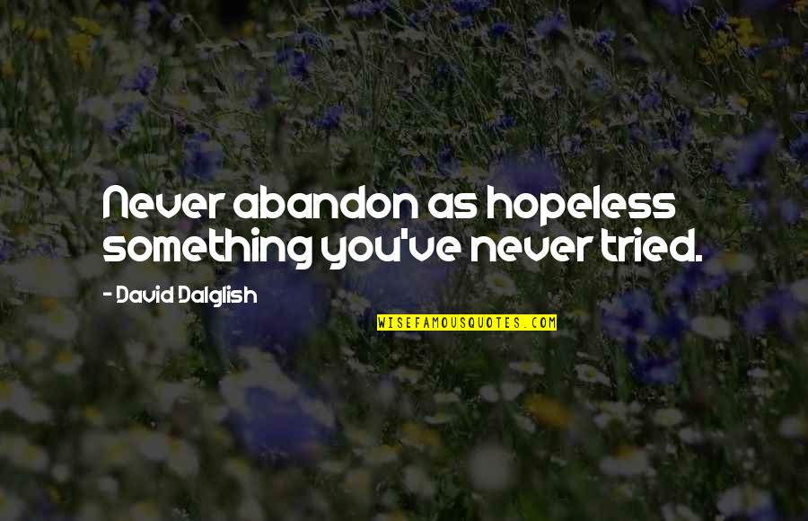 You Never Tried Quotes By David Dalglish: Never abandon as hopeless something you've never tried. You Never Tried Quotes By David Dalglish: Never abandon as hopeless something you've never tried.
