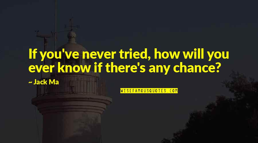 You Never Tried Quotes By Jack Ma: If you've never tried, how will you ever