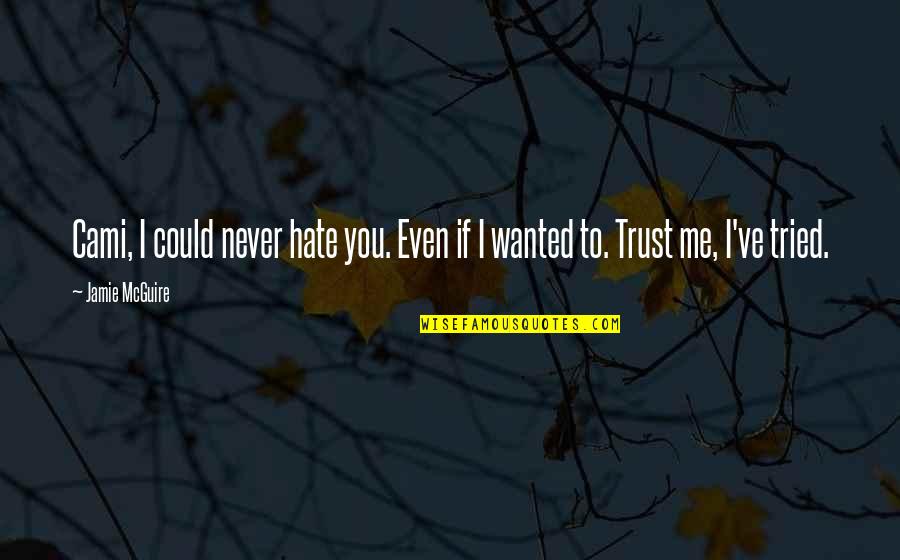 You Never Tried Quotes By Jamie McGuire: Cami, I could never hate you. Even if
