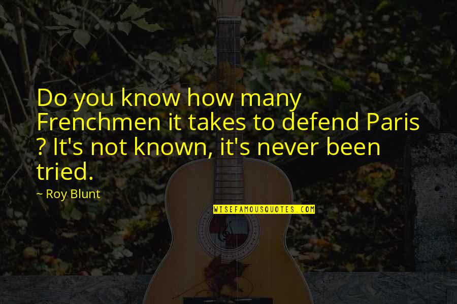 You Never Tried Quotes By Roy Blunt: Do you know how many Frenchmen it takes You Never Tried Quotes By Roy Blunt: Do you know how many Frenchmen it takes