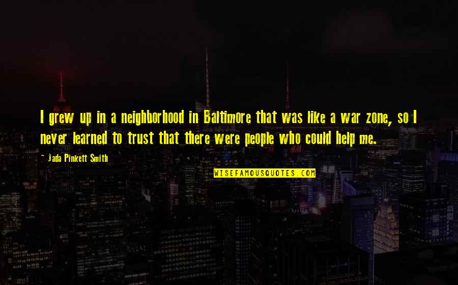 You Never Trust Me Quotes By Jada Pinkett Smith: I grew up in a neighborhood in Baltimore