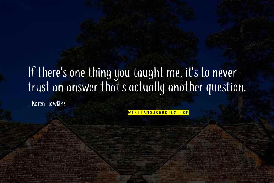 You Never Trust Me Quotes By Karen Hawkins: If there's one thing you taught me, it's