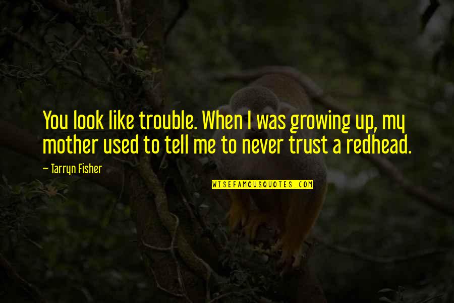 You Never Trust Me Quotes By Tarryn Fisher: You look like trouble. When I was growing