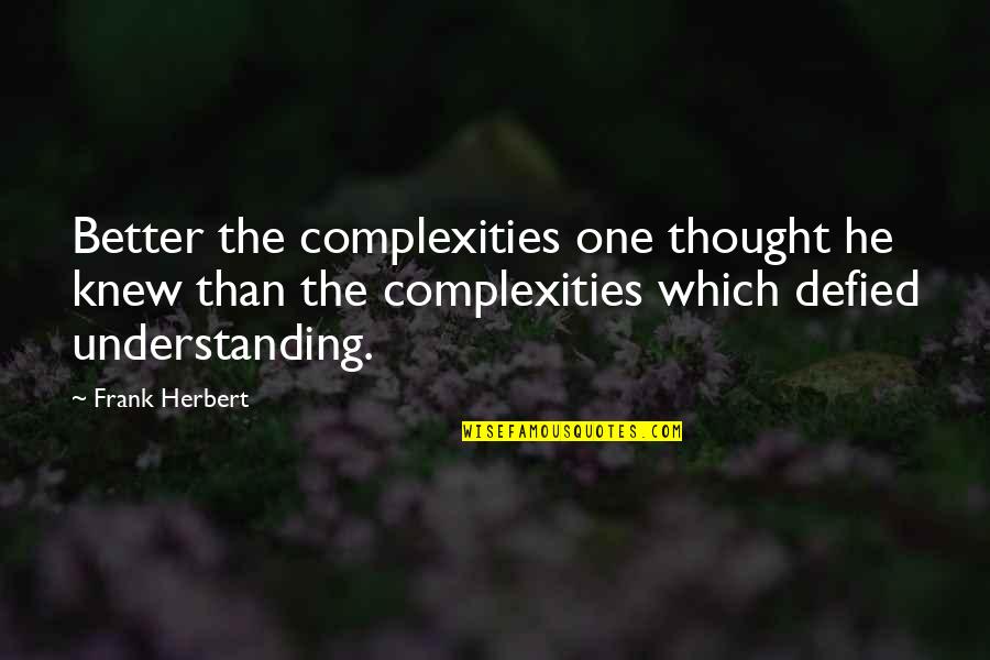 You Never Understand My Pain Quotes By Frank Herbert: Better the complexities one thought he knew than