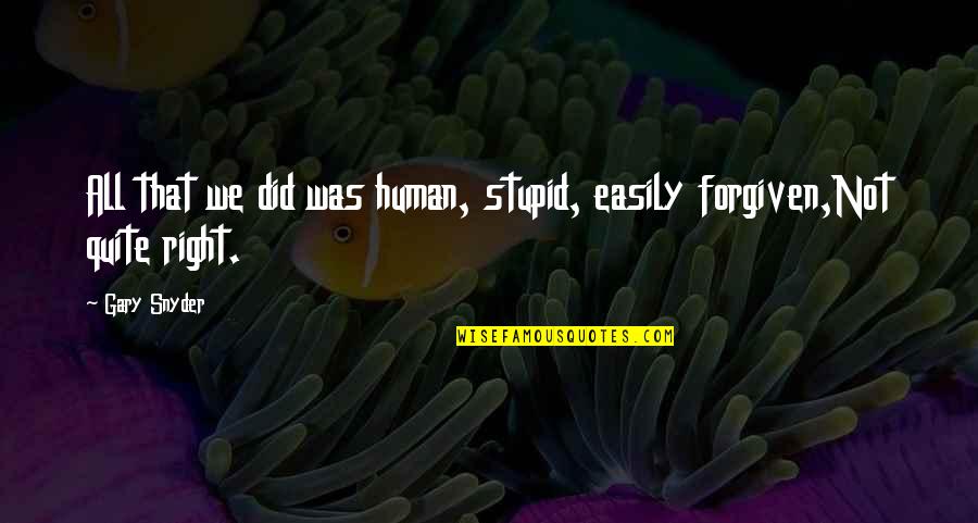 You Never Understand My Pain Quotes By Gary Snyder: All that we did was human, stupid, easily