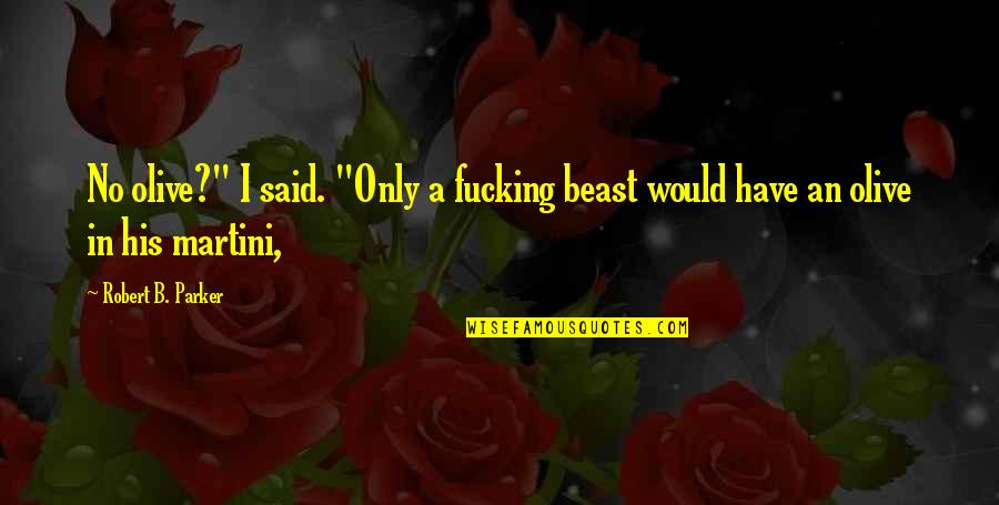 You Never Understand My Pain Quotes By Robert B. Parker: No olive?" I said. "Only a fucking beast