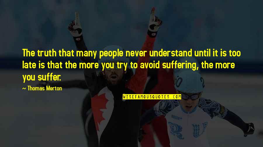 You Never Understand My Pain Quotes By Thomas Merton: The truth that many people never understand until