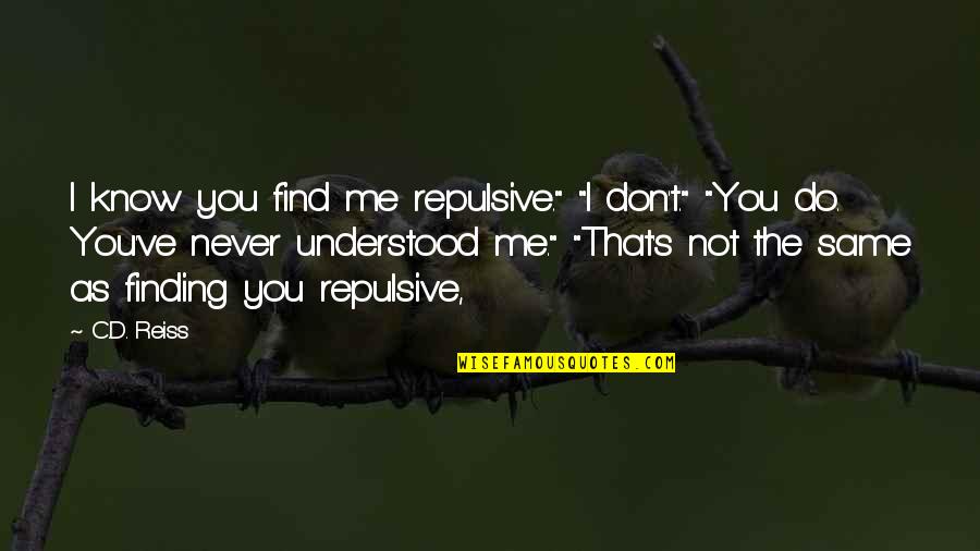 You Never Understood Quotes By C.D. Reiss: I know you find me repulsive." "I don't." You Never Understood Quotes By C.D. Reiss: I know you find me repulsive." "I don't."