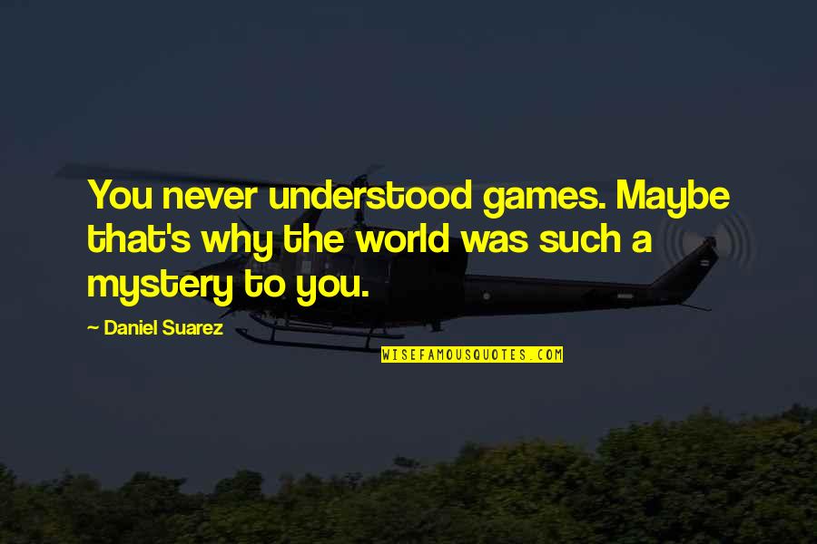 You Never Understood Quotes By Daniel Suarez: You never understood games. Maybe that's why the