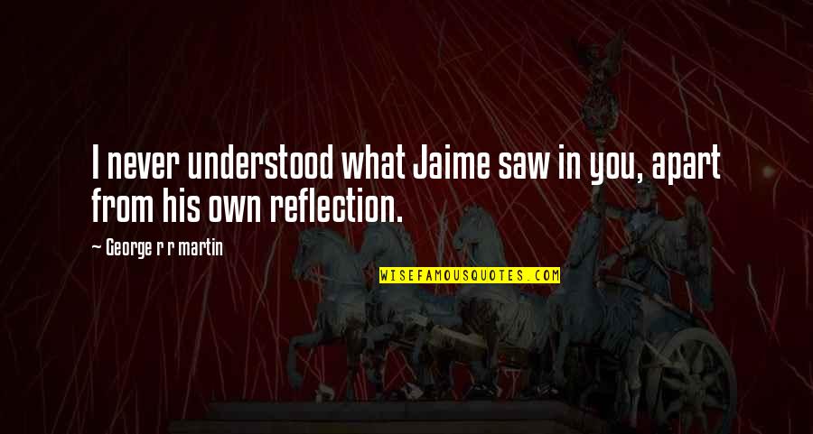 You Never Understood Quotes By George R R Martin: I never understood what Jaime saw in you,